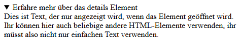 Ein nach unten zeigendes Dreieck, mit dem Text des details Elements rechts davon und dem restlichen Inhalt innerhalb des details Elements darunter.